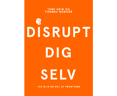 Disrupt dig selv, tune hein, thomas honoré, digitalisering, big data, ai, vr, 3D print, dkledelse, bøger, lederne