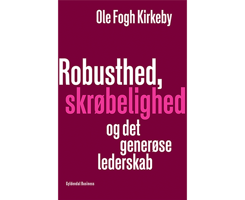 Ole Fogh Kirkeby, gyldendal, Robusthed, skrøbelighed, generøs, lederskab, Stephen Bungay, Handlingens kunst, lederne, ledelse i dag, dkledelse